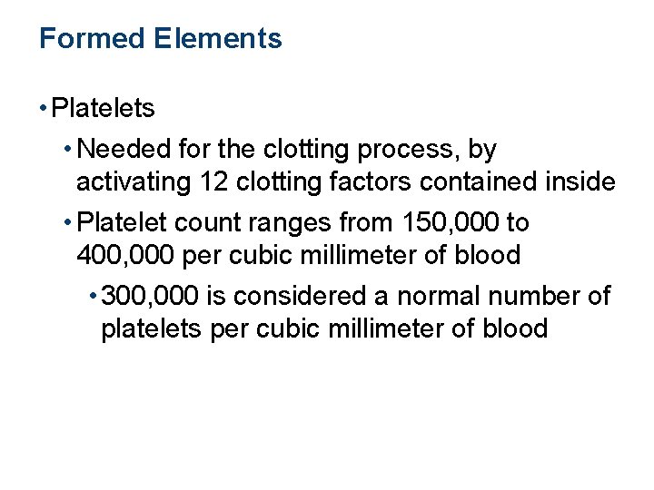 Formed Elements • Platelets • Needed for the clotting process, by activating 12 clotting