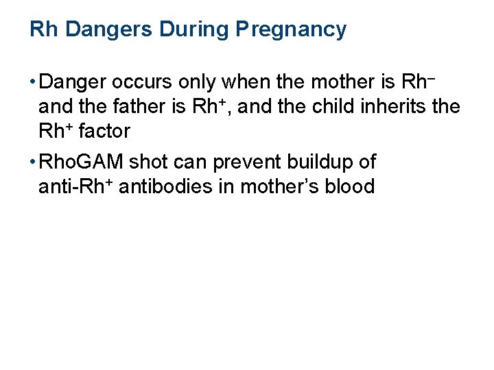 Rh Dangers During Pregnancy • Danger occurs only when the mother is Rh– and