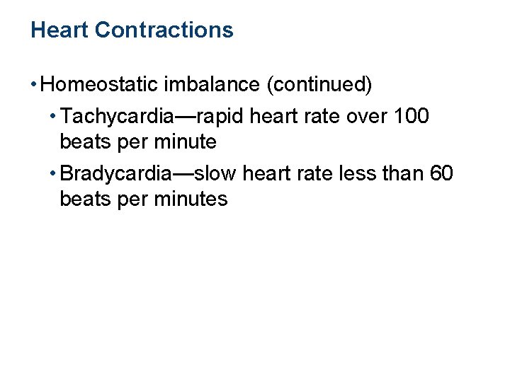 Heart Contractions • Homeostatic imbalance (continued) • Tachycardia—rapid heart rate over 100 beats per