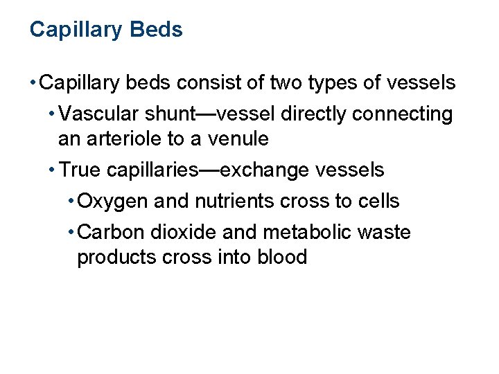 Capillary Beds • Capillary beds consist of two types of vessels • Vascular shunt—vessel