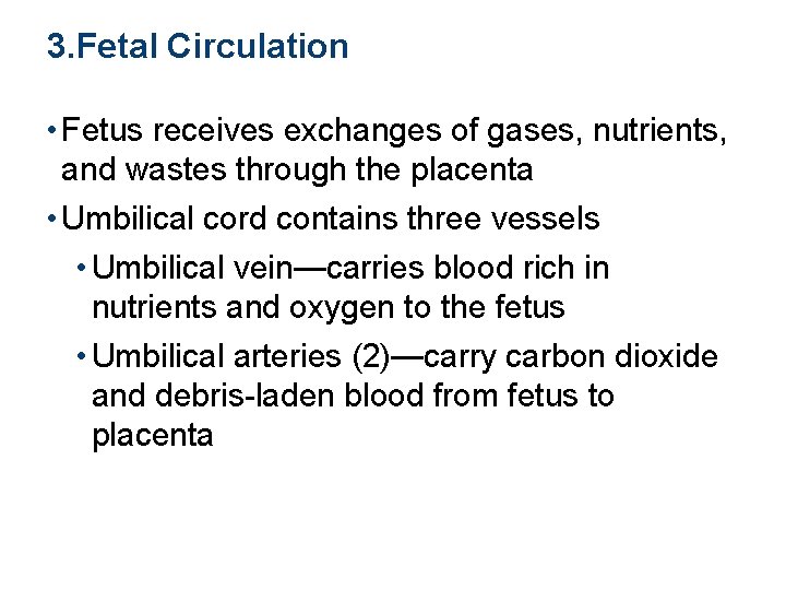 3. Fetal Circulation • Fetus receives exchanges of gases, nutrients, and wastes through the