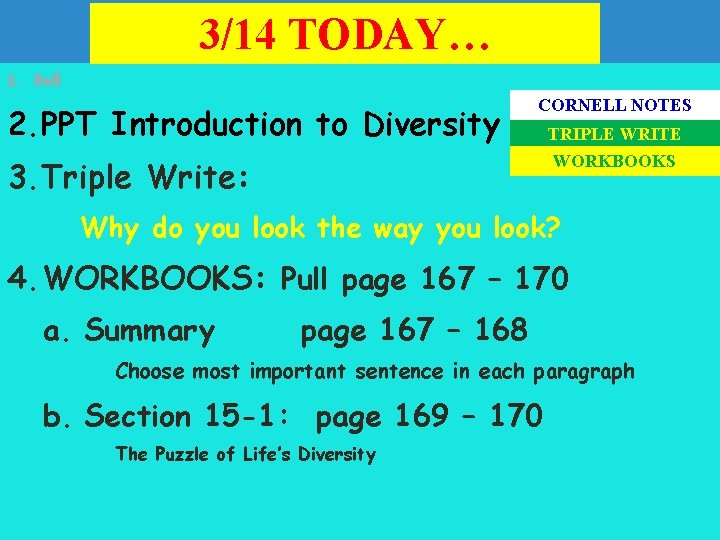 3/14 TODAY… 1. Roll 2. PPT Introduction to Diversity CORNELL NOTES 3. Triple Write: