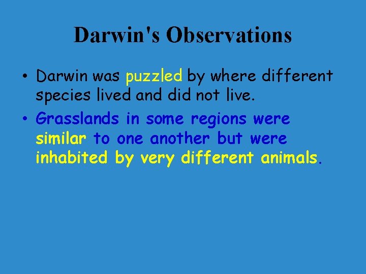 Darwin's Observations • Darwin was puzzled by where different species lived and did not