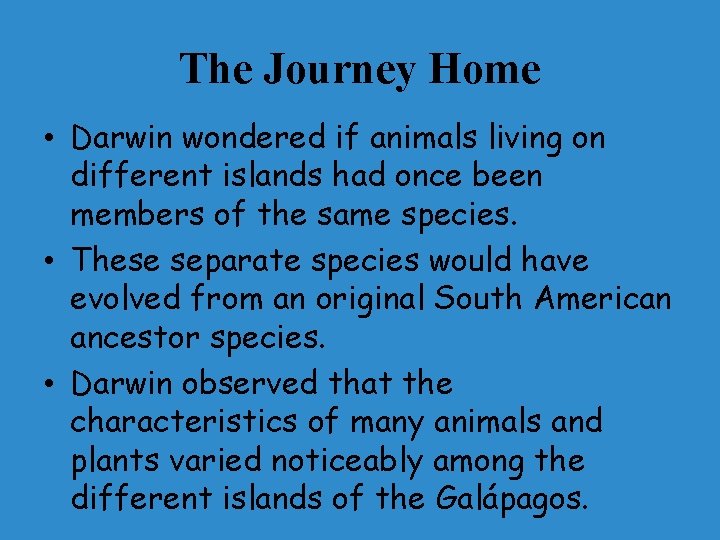 The Journey Home • Darwin wondered if animals living on different islands had once