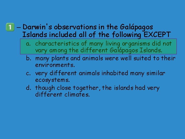 – Darwin's observations in the Galápagos Islands included all of the following EXCEPT a.