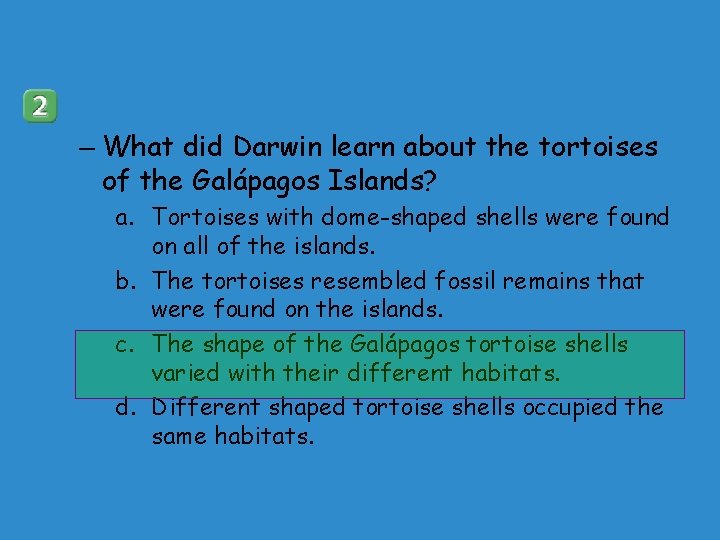 – What did Darwin learn about the tortoises of the Galápagos Islands? a. Tortoises