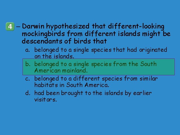 – Darwin hypothesized that different-looking mockingbirds from different islands might be descendants of birds