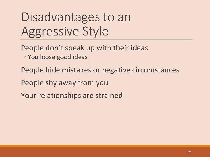 Disadvantages to an Aggressive Style People don’t speak up with their ideas ◦ You