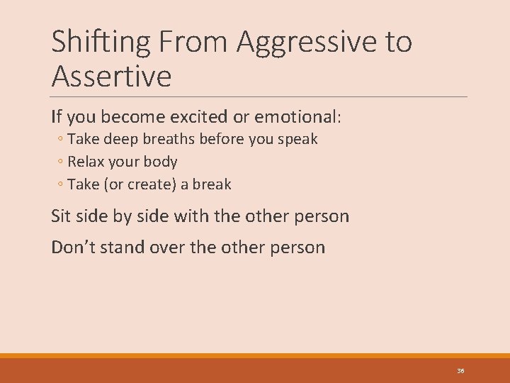 Shifting From Aggressive to Assertive If you become excited or emotional: ◦ Take deep