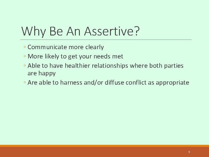 Why Be An Assertive? ◦ Communicate more clearly ◦ More likely to get your