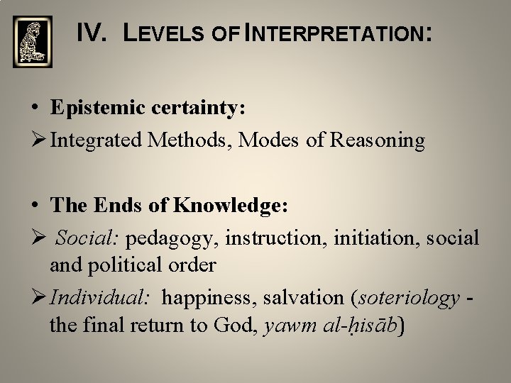 IV. LEVELS OF INTERPRETATION: • Epistemic certainty: Ø Integrated Methods, Modes of Reasoning •