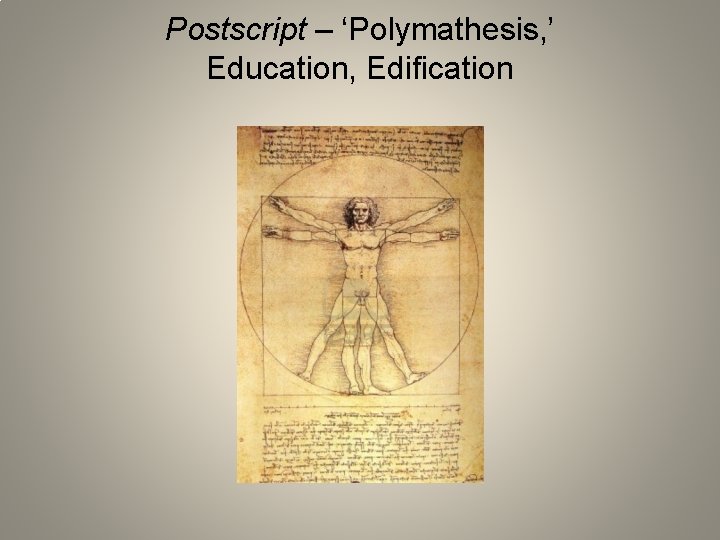 Postscript – ‘Polymathesis, ’ Education, Edification 