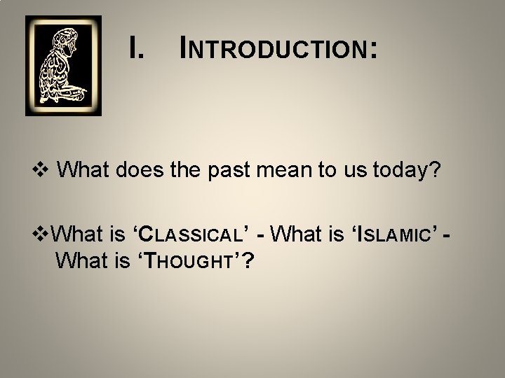 I. INTRODUCTION: v What does the past mean to us today? v. What is