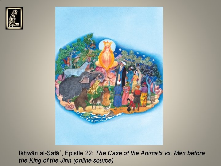 Ikhwān al-Ṣafāʾ, Epistle 22: The Case of the Animals vs. Man before the King