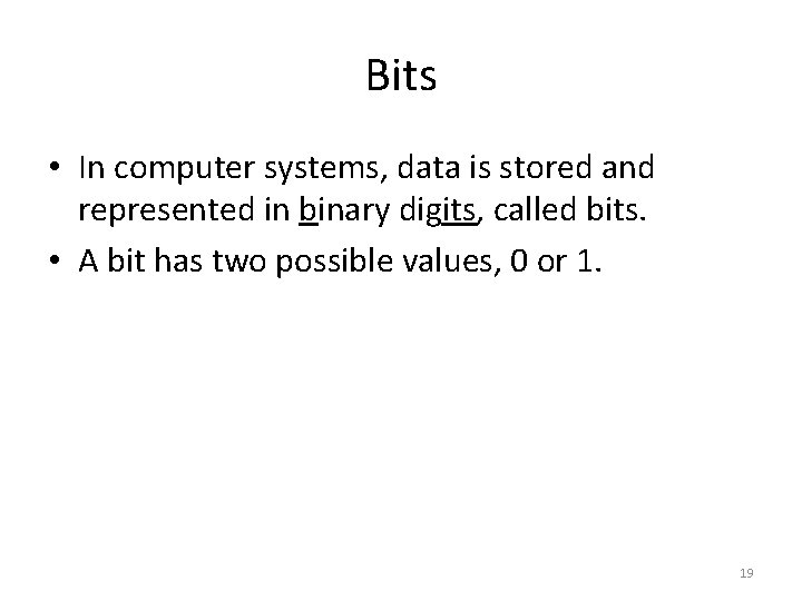 Bits • In computer systems, data is stored and represented in binary digits, called