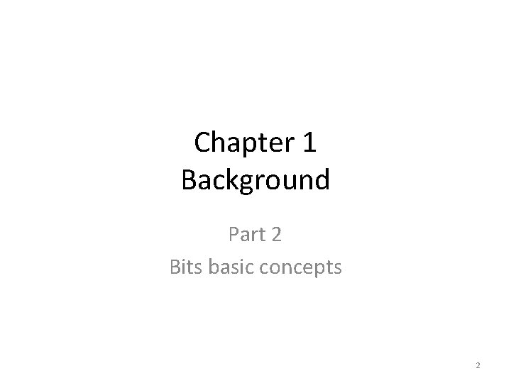 Chapter 1 Background Part 2 Bits basic concepts 2 