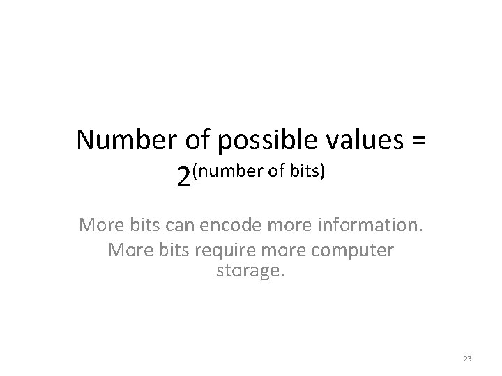 Number of possible values = 2(number of bits) More bits can encode more information.