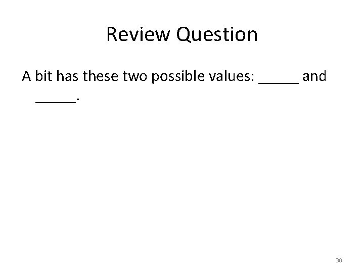 Review Question A bit has these two possible values: _____ and _____. 30 