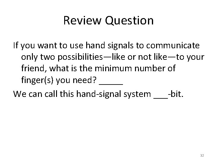 Review Question If you want to use hand signals to communicate only two possibilities—like