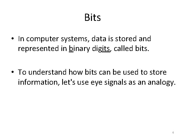 Bits • In computer systems, data is stored and represented in binary digits, called