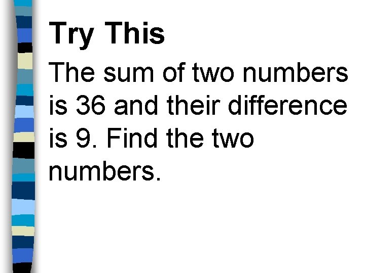 Try This The sum of two numbers is 36 and their difference is 9.