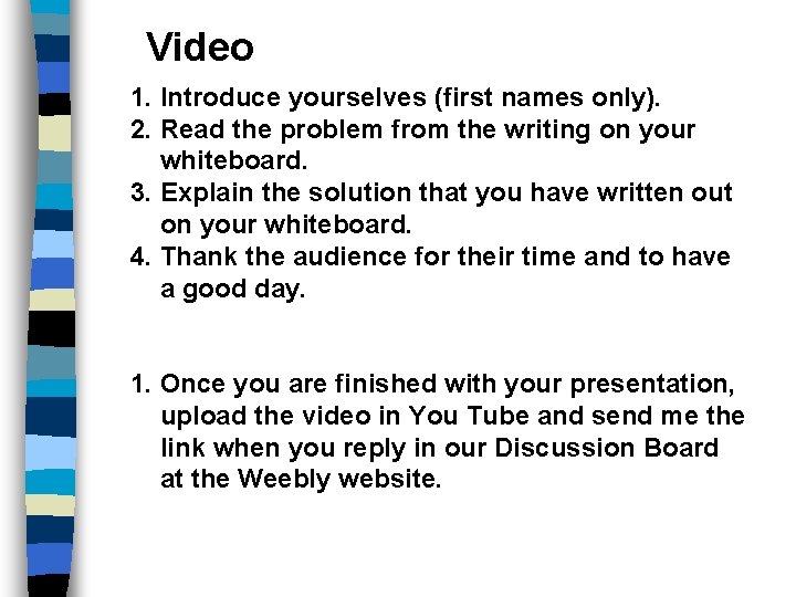 Video 1. Introduce yourselves (first names only). 2. Read the problem from the writing