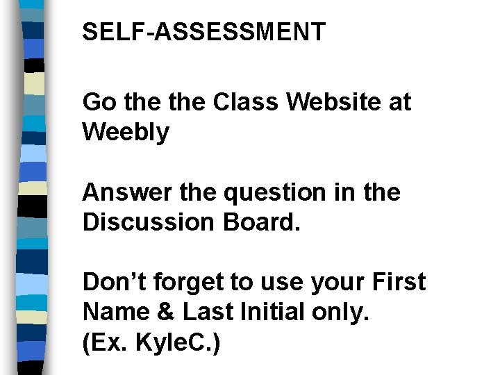 SELF-ASSESSMENT Go the Class Website at Weebly Answer the question in the Discussion Board.