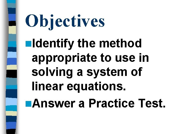 Objectives n. Identify the method appropriate to use in solving a system of linear