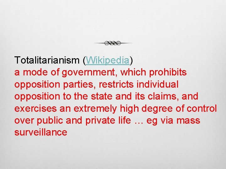 Totalitarianism (Wikipedia) a mode of government, which prohibits opposition parties, restricts individual opposition to