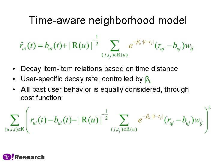Time-aware neighborhood model • Decay item-item relations based on time distance • User-specific decay