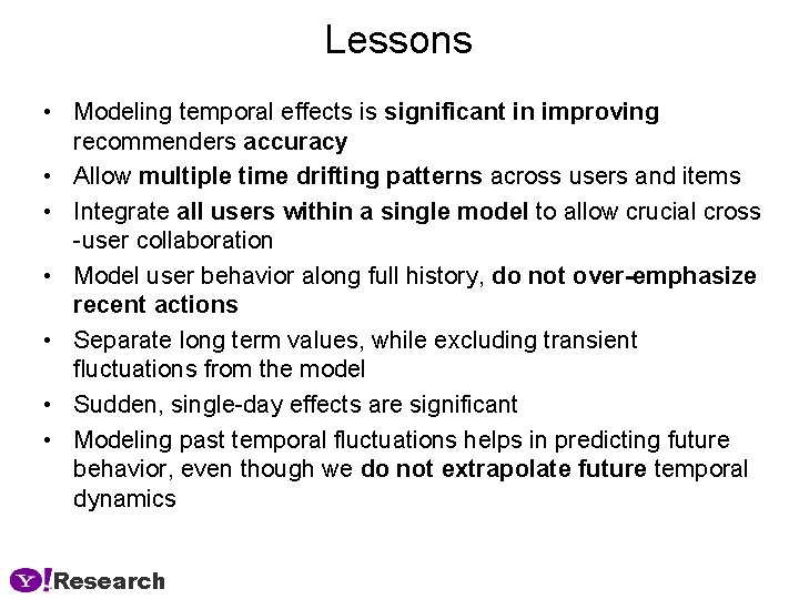 Lessons • Modeling temporal effects is significant in improving recommenders accuracy • Allow multiple