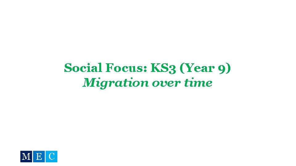 Social Focus: KS 3 (Year 9) Migration over time 