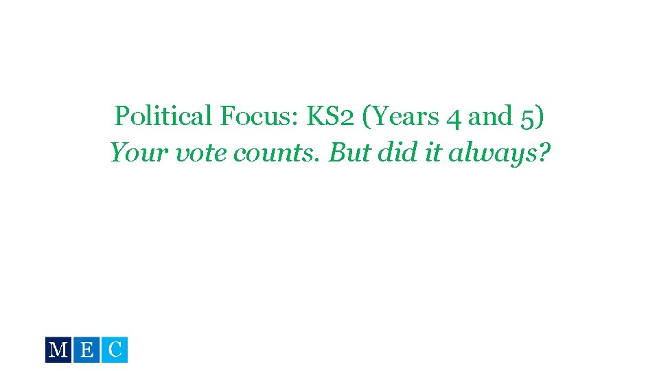 Political Focus: KS 2 (Years 4 and 5) Your vote counts. But did it
