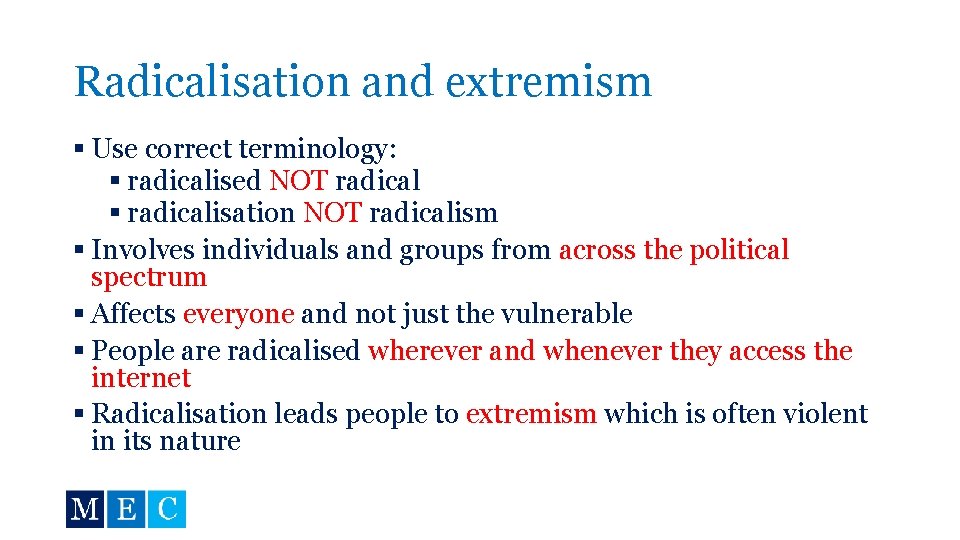 Radicalisation and extremism § Use correct terminology: § radicalised NOT radical § radicalisation NOT