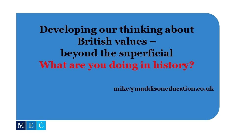 Developing our thinking about British values – beyond the superficial What are you doing