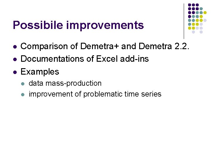 Possibile improvements l l l Comparison of Demetra+ and Demetra 2. 2. Documentations of