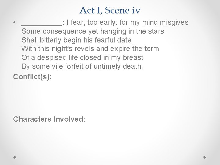 Act I, Scene iv • _____: I fear, too early: for my mind misgives