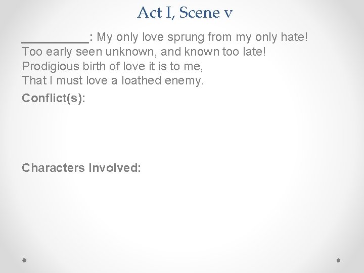 Act I, Scene v _____: My only love sprung from my only hate! Too