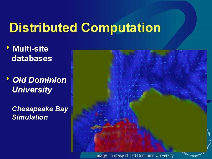 Distributed Computation 8 Multi-site databases 8 Old Dominion University Chesapeake Bay Simulation Image courtesy