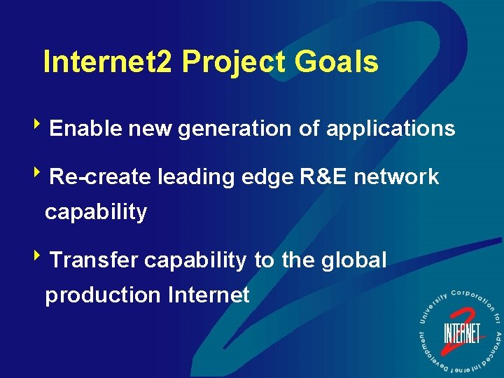 Internet 2 Project Goals 8 Enable new generation of applications 8 Re-create leading edge