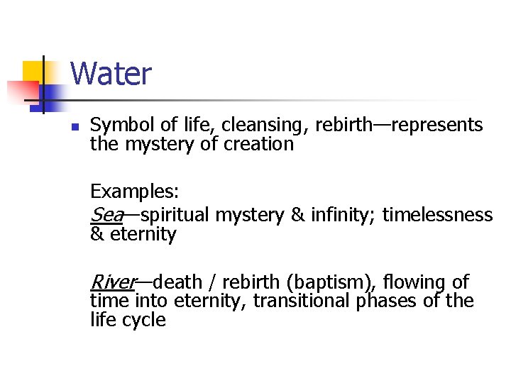 Water n Symbol of life, cleansing, rebirth—represents the mystery of creation Examples: Sea—spiritual mystery