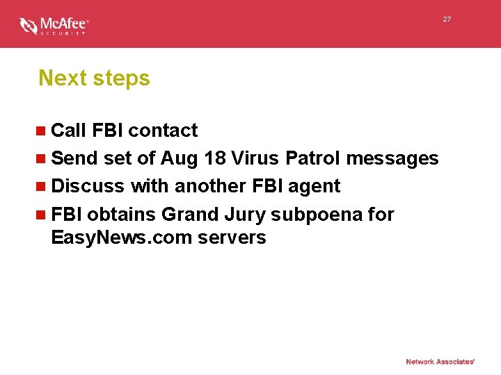 27 Next steps n Call FBI contact n Send set of Aug 18 Virus