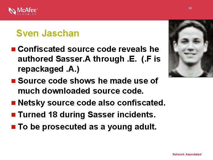 38 Sven Jaschan n Confiscated source code reveals he authored Sasser. A through. E.