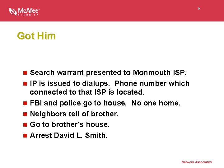 9 Got Him n n n Search warrant presented to Monmouth ISP. IP is