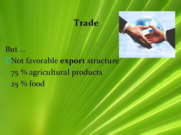 Trade But … �Not favorable export structure - 75 % agricultural products - 25