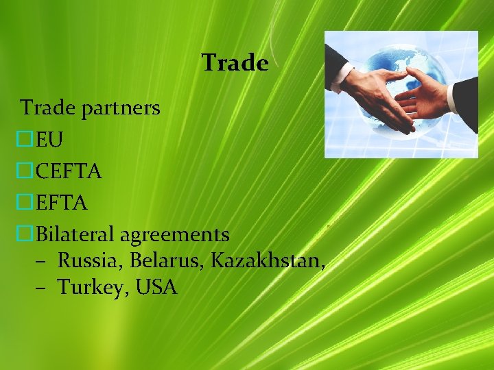 Trade partners �EU �CEFTA �Bilateral agreements – Russia, Belarus, Kazakhstan, – Turkey, USA 