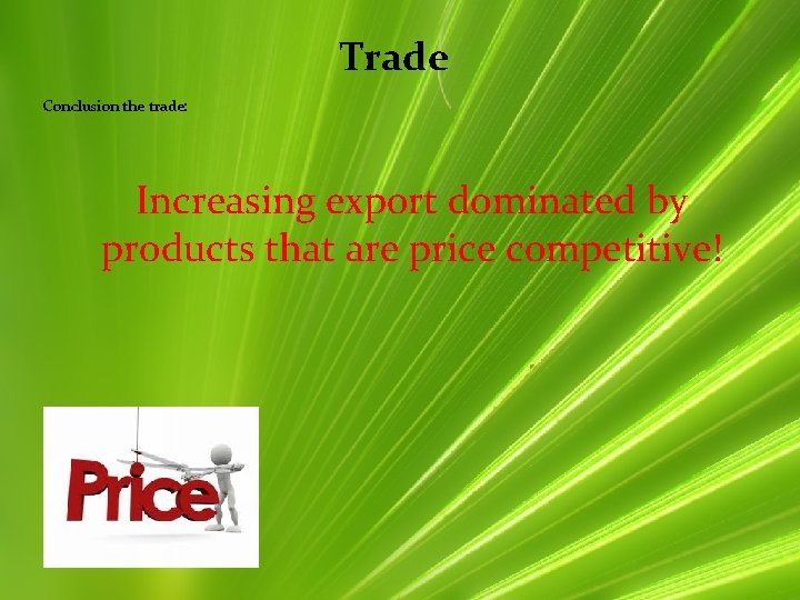 Trade Conclusion the trade: Increasing export dominated by products that are price competitive! 