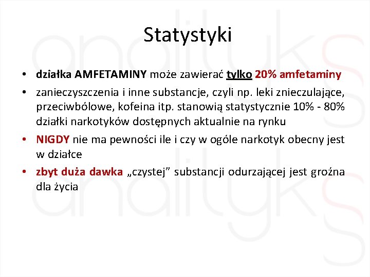 Statystyki • działka AMFETAMINY może zawierać tylko 20% amfetaminy • zanieczyszczenia i inne substancje,
