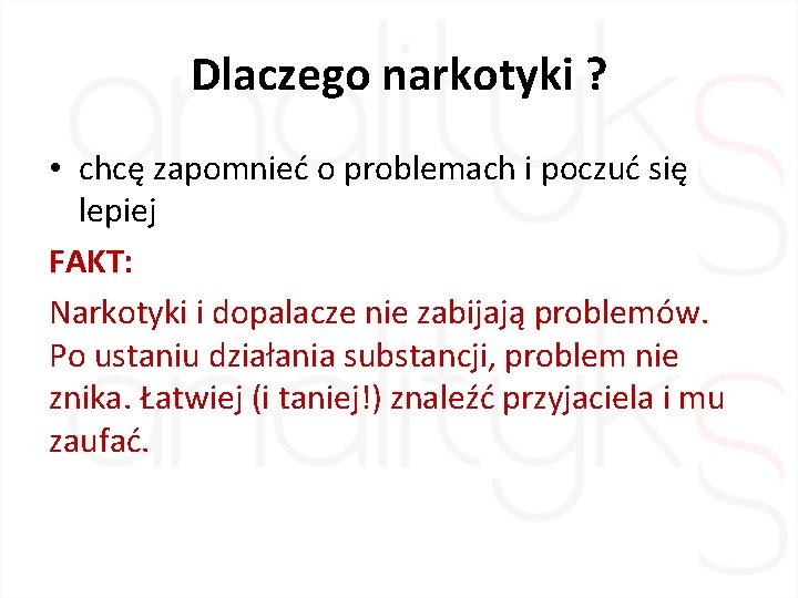 Dlaczego narkotyki ? • chcę zapomnieć o problemach i poczuć się lepiej FAKT: Narkotyki