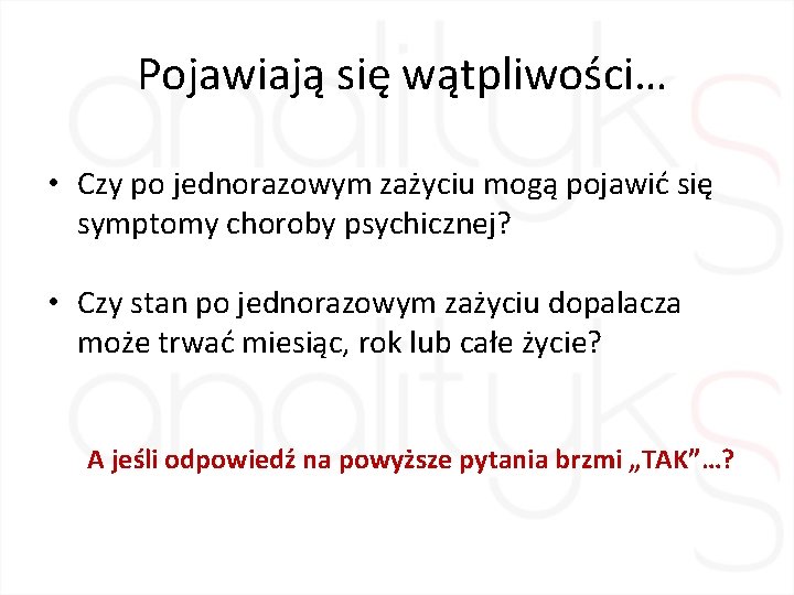 Pojawiają się wątpliwości… • Czy po jednorazowym zażyciu mogą pojawić się symptomy choroby psychicznej?